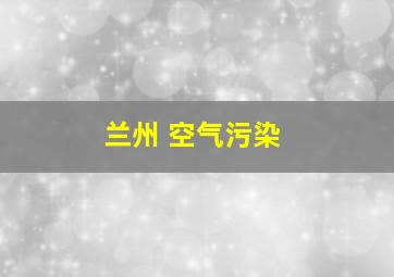 兰州 空气污染